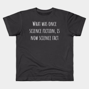 What was once science fiction, is now science fact Kids T-Shirt